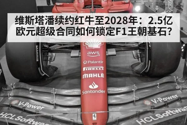 维斯塔潘续约红牛至2028年：2.5亿欧元超级合同如何锁定F1王朝基石？